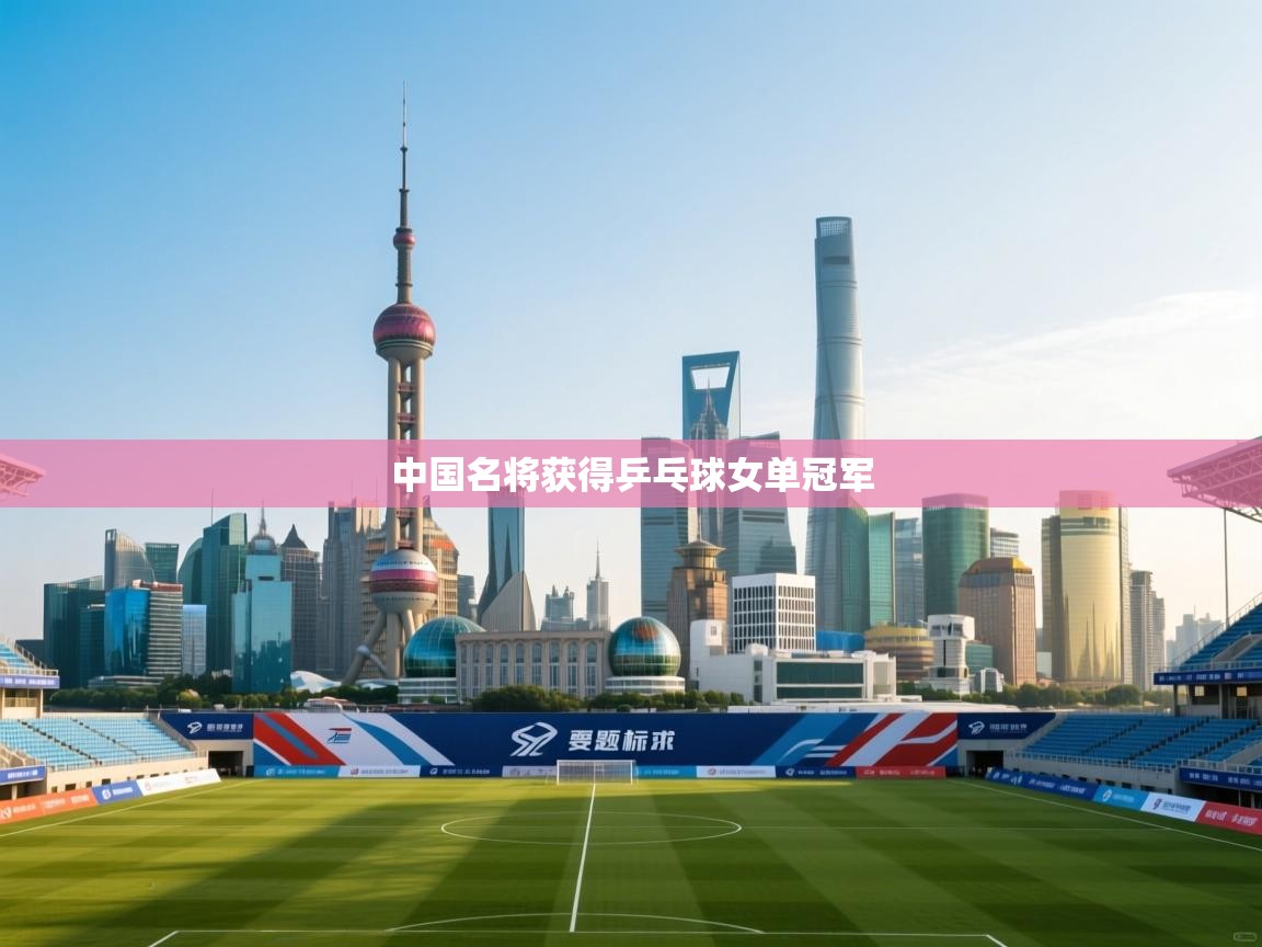 中国名将获得乒乓球女单冠军  第2张