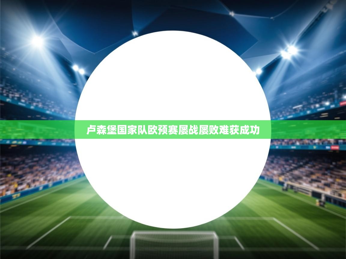 卢森堡国家队欧预赛屡战屡败难获成功  第2张