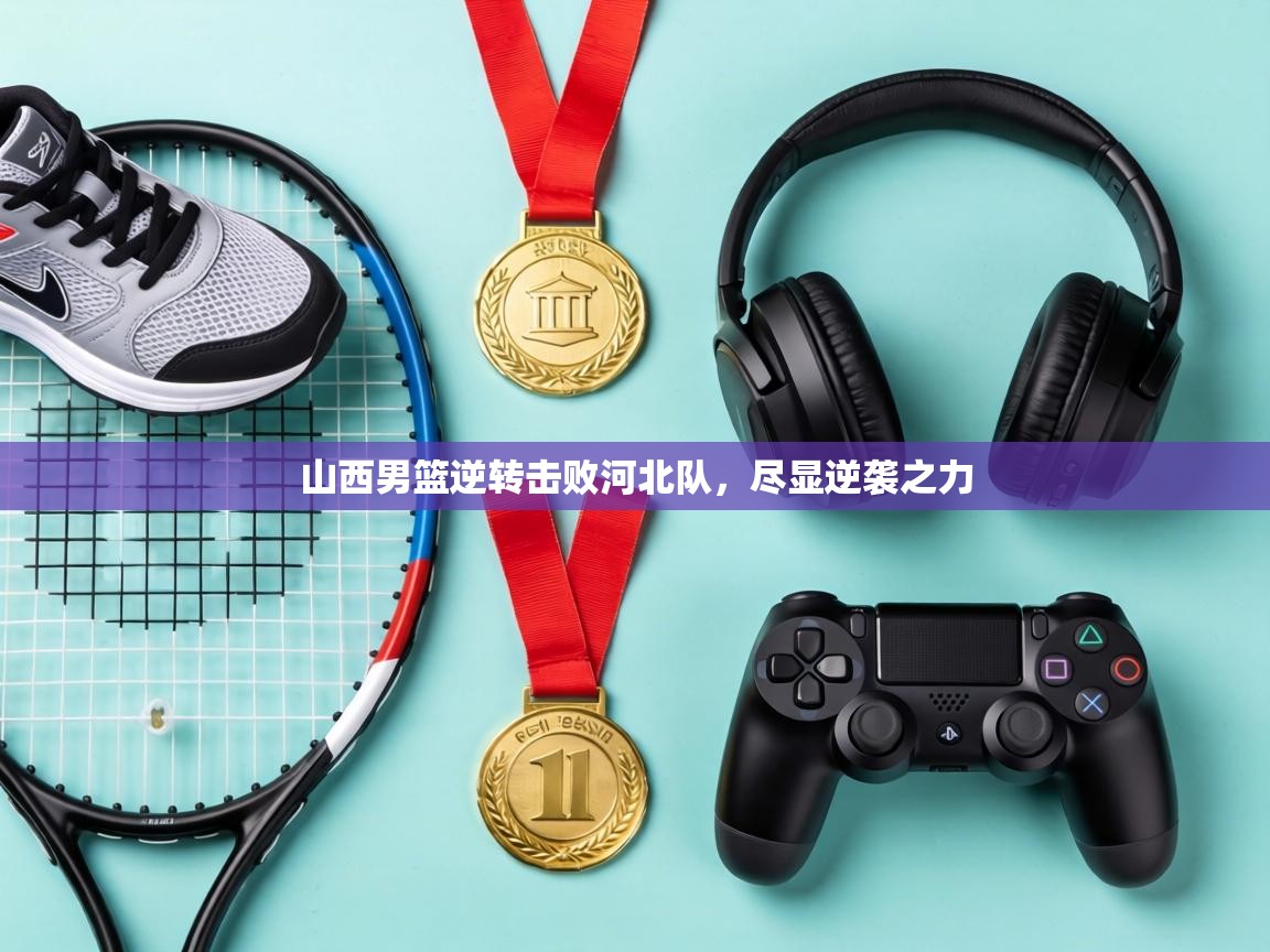 山西男篮逆转击败河北队，尽显逆袭之力  第2张